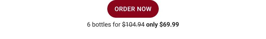 ORDER NOW
6 bottles for $104.94 only $69.99
