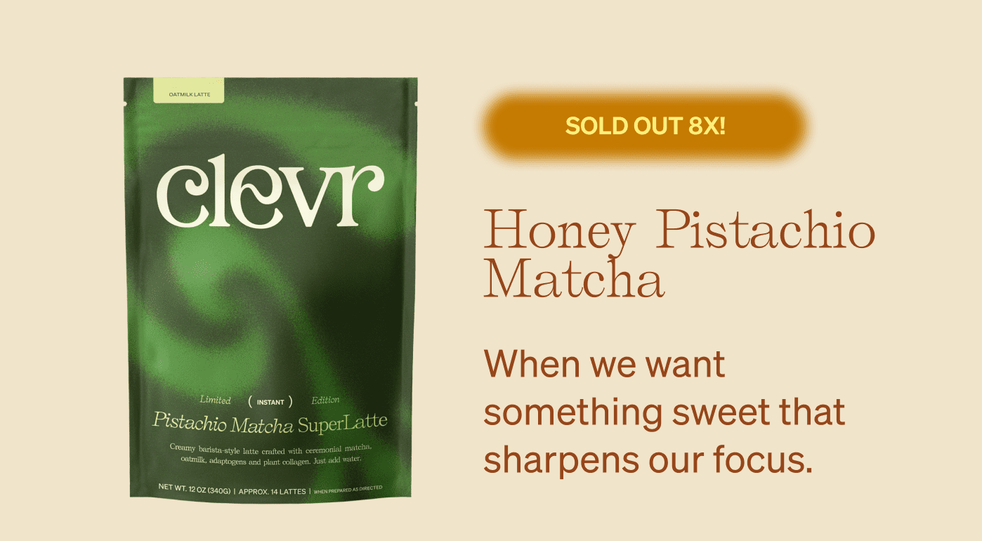sold out 8x! Honey Pistachio Matcha When we want something sweet that sharpens our focus.