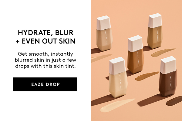 HYDRATE, BLUR + EVEN OUT SKIN Get smooth, instantly blurred skin in just a few drops with a skin tint. EAZE DROP