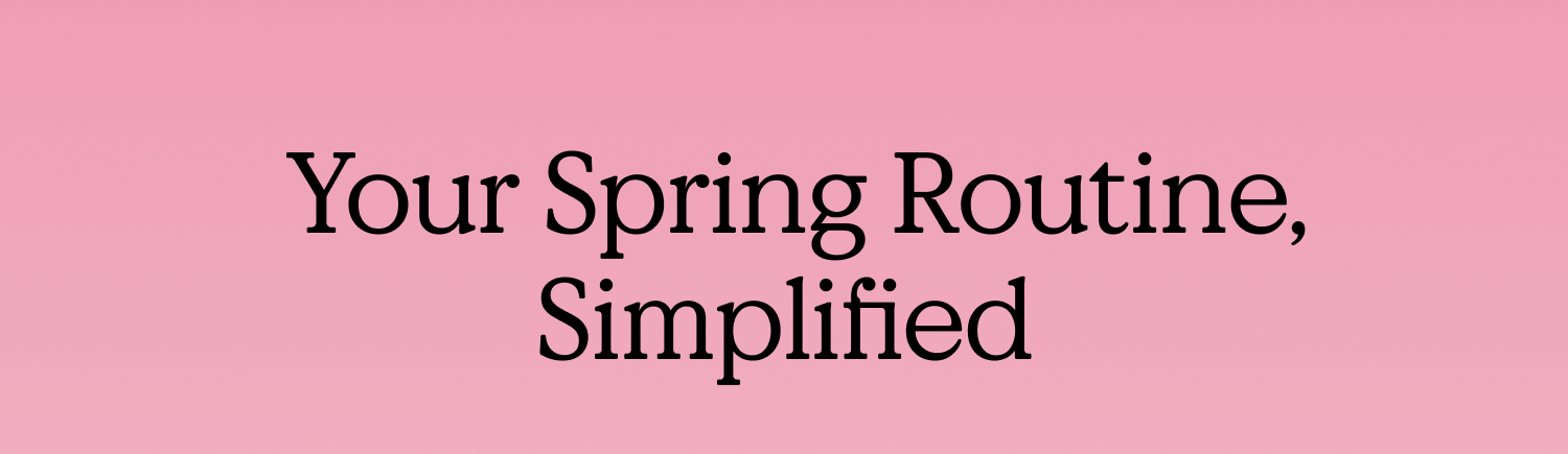 Your Spring Routine, Simplified
