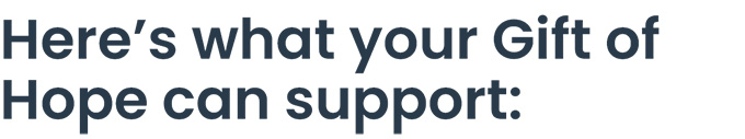 Here’s what your Gift of Hope can support: