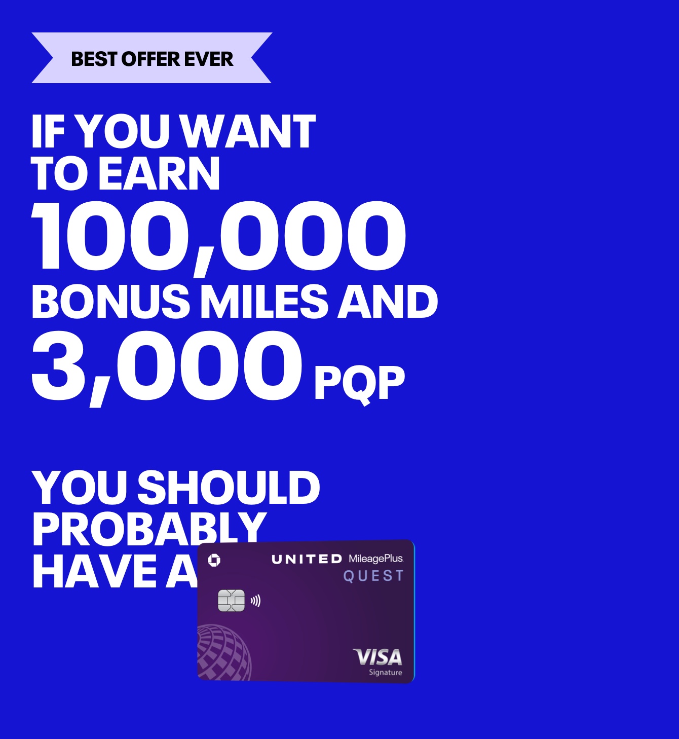 Best offer ever. If you want to earn 100,000 bonus miles and 3,000 PQP you should probably have a United Quest card