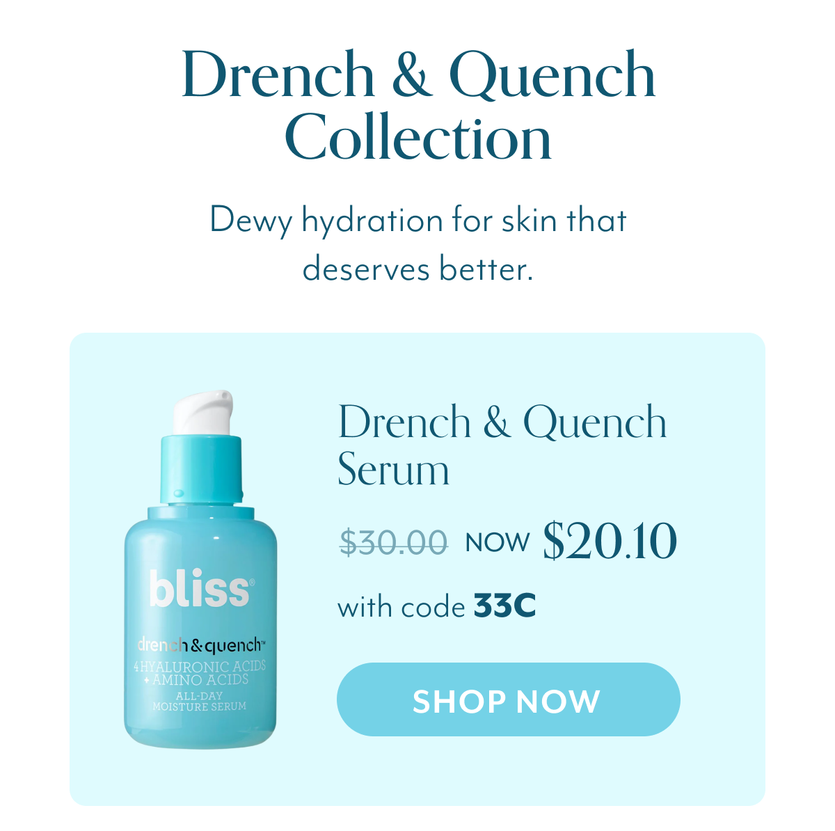 Drench & Quench Collection Dewy hydration for skin that deserves better. Drench & Quench Serum