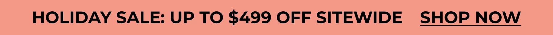 HOLIDAY SALE: UP TO $499 OFF SITEWIDE    SHOP NOW