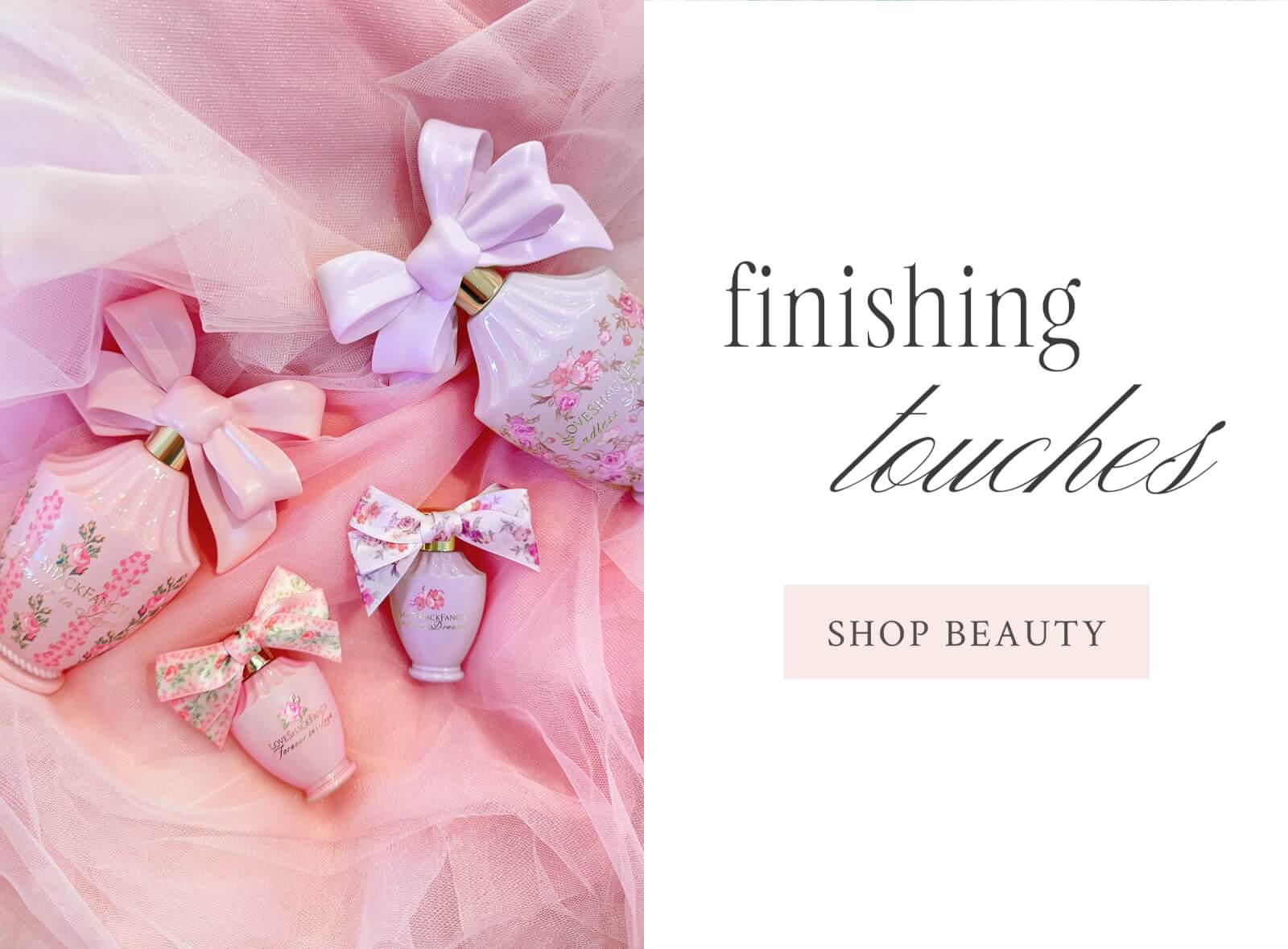 FINISHING TOUCHES <SHOP BEAUTY>
