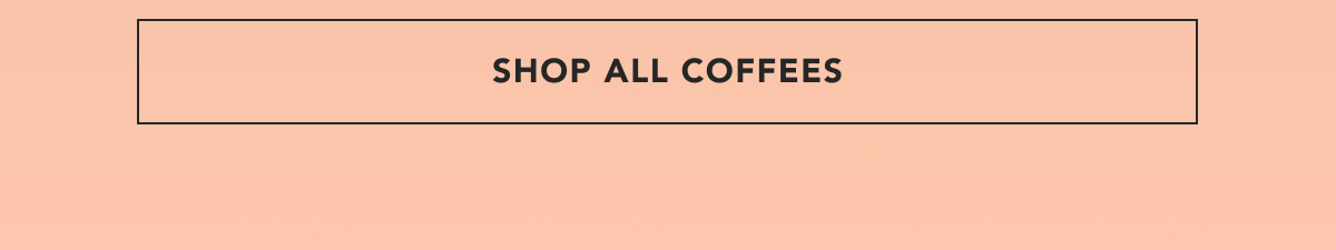 SHOP ALL COFFEES