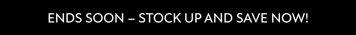 Ends soon – stock up and save now!
