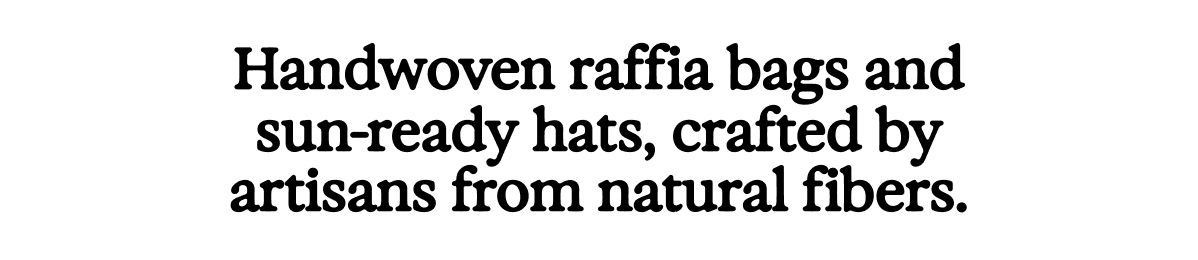 Handwoven raffia bags and sun-ready hats, crafted by artisans from natural fibers.