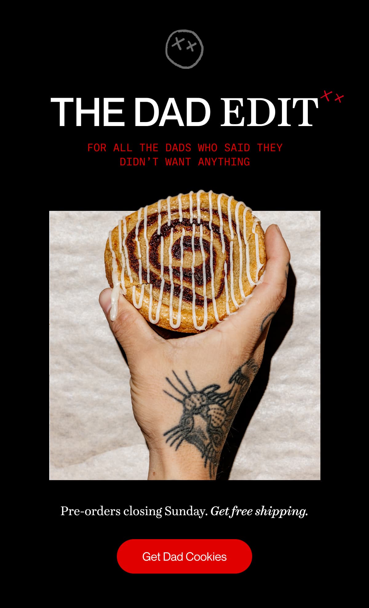 THE DAD EDIT: FOR ALL THE DADS WHO SAID THEY DIDN’T WANT ANYTHING | Pre-orders closing Sunday. Get free shipping. | Get Dad Cookies