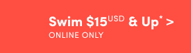 Online Only | Swim $15USD & Up* >