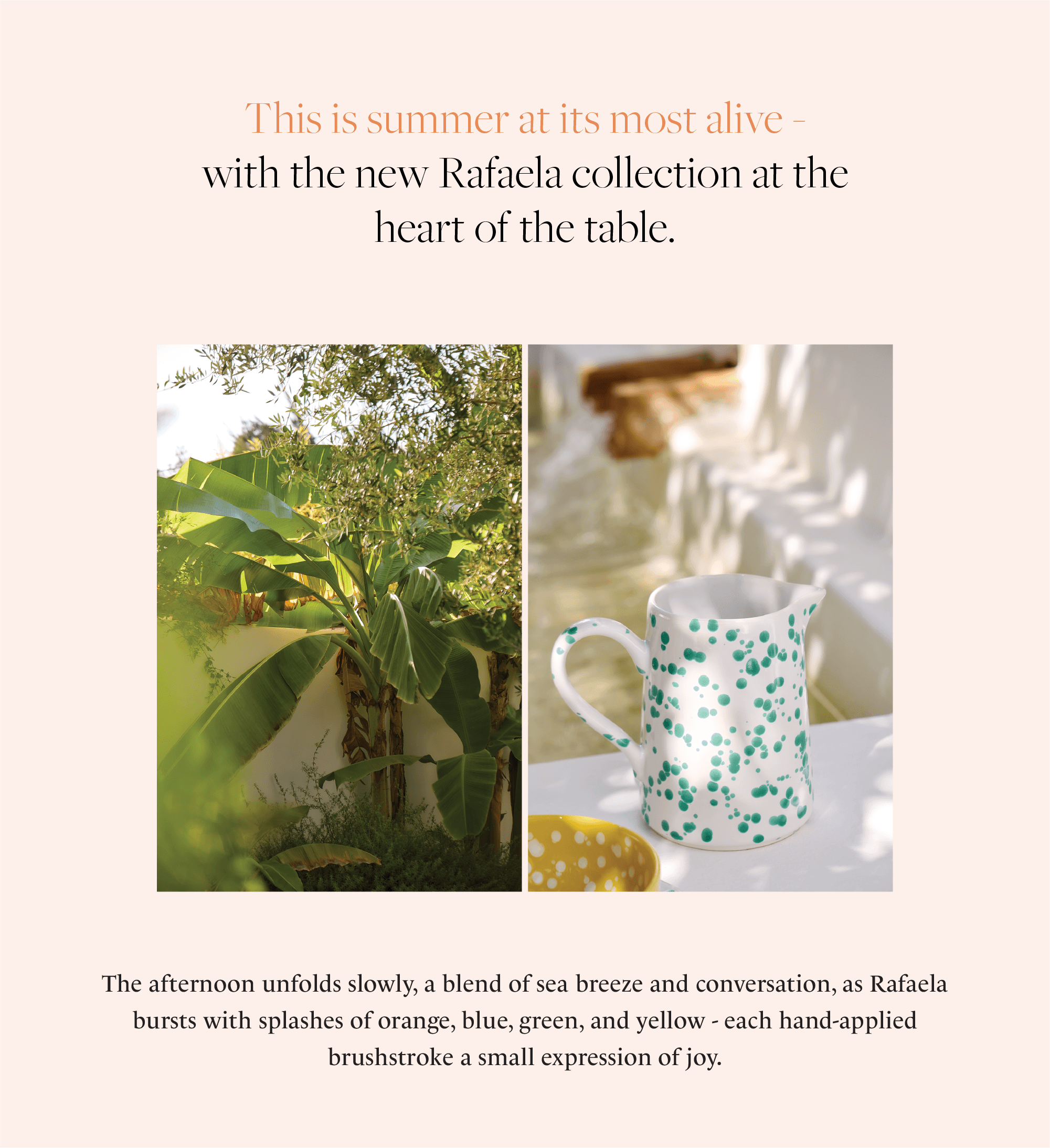 Block with text This is summer at its most alive, with the new Rafaela collection at the heart of the table, with two photographs: tropical garden with banana tree, and white Rafaela jug with green splashes on a table with yellow bowl