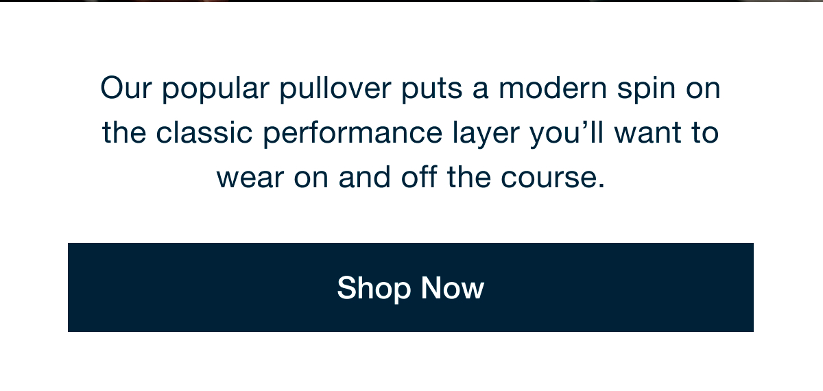 Our popular pullover puts a modern spin on the classic performance layer you'll want to wear on and off the course | SHOP NOW