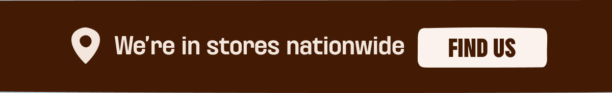 We're in stores nation wide - find us
