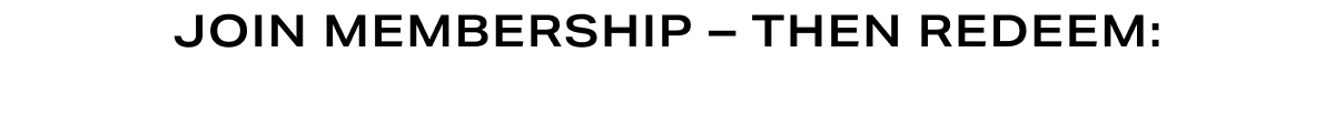 Join Membership - Then Redeem
