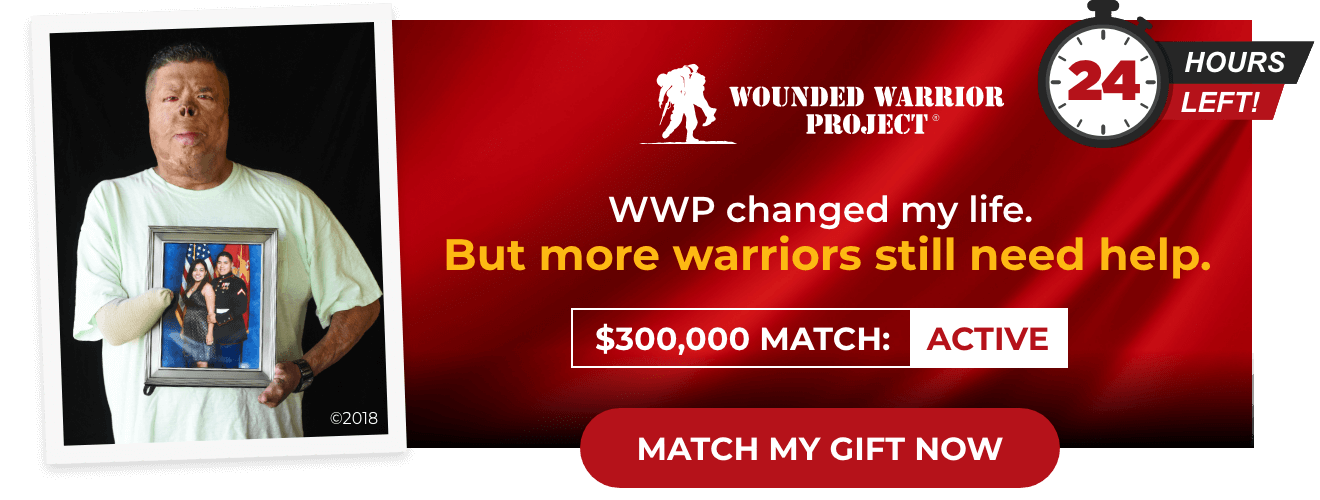Wounded Warrior Project - 24 Hours Left - WWP changed my life. But more warriors still need help. $300,000 Match: Active - Match My Gift Now