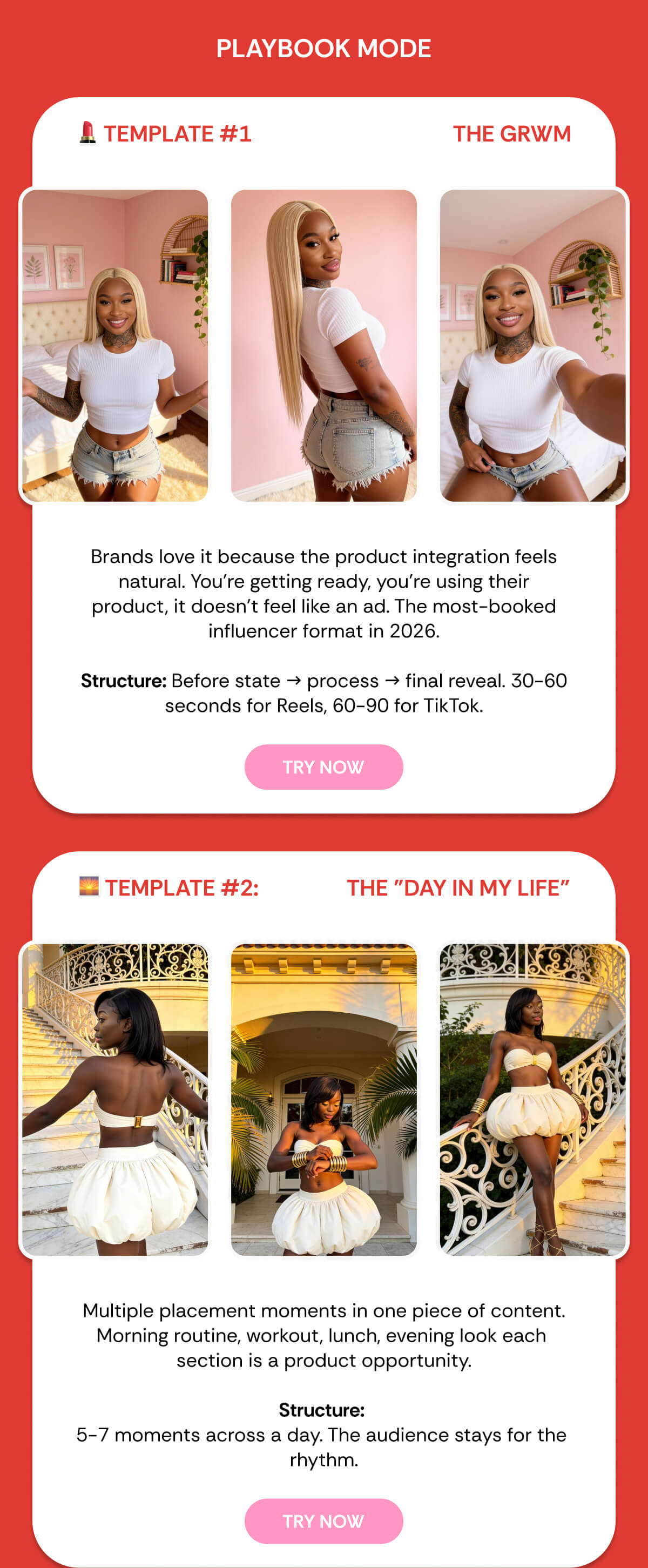 💄 TEMPLATE #1 THE GRWM Brands love it because the product integration feels natural. You're getting ready, you're using their product, it doesn't feel like an ad. The most-booked influencer format in 2026.  Structure: Before state → process → final reveal. 30-60 seconds for Reels, 60-90 for TikTok. 🌅 TEMPLATE #2: tHE "DAY IN MY LIFE" Multiple placement moments in one piece of content. Morning routine, workout, lunch, evening look each section is a product opportunity.  Structure:  5-7 moments across a day. The audience stays for the rhythm.