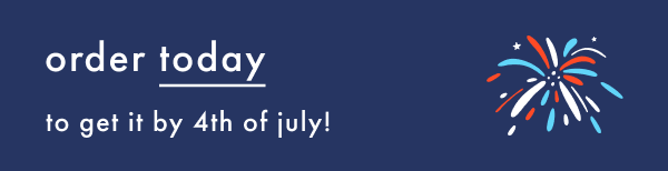 Order Today to get it by 4th of July! 