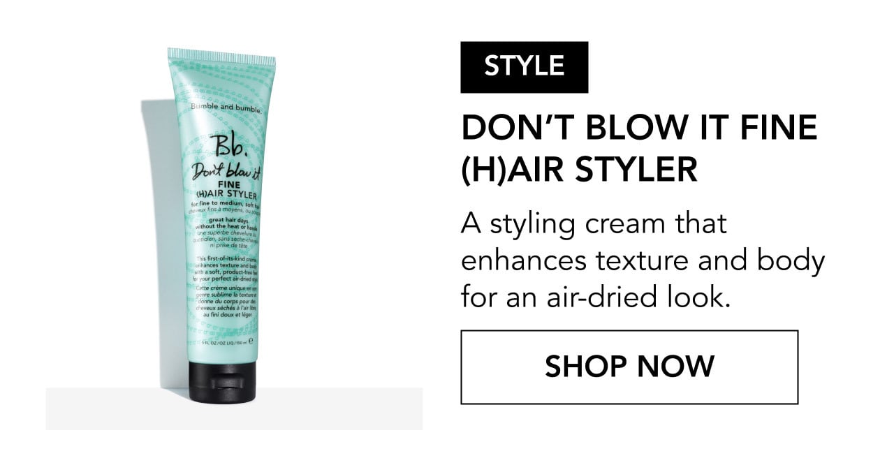 STYLE | DON’T BLOW IT FINE (H)AIR STYLER | A styling cream that enhances texture and body for an air-dried look. | SHOP NOW