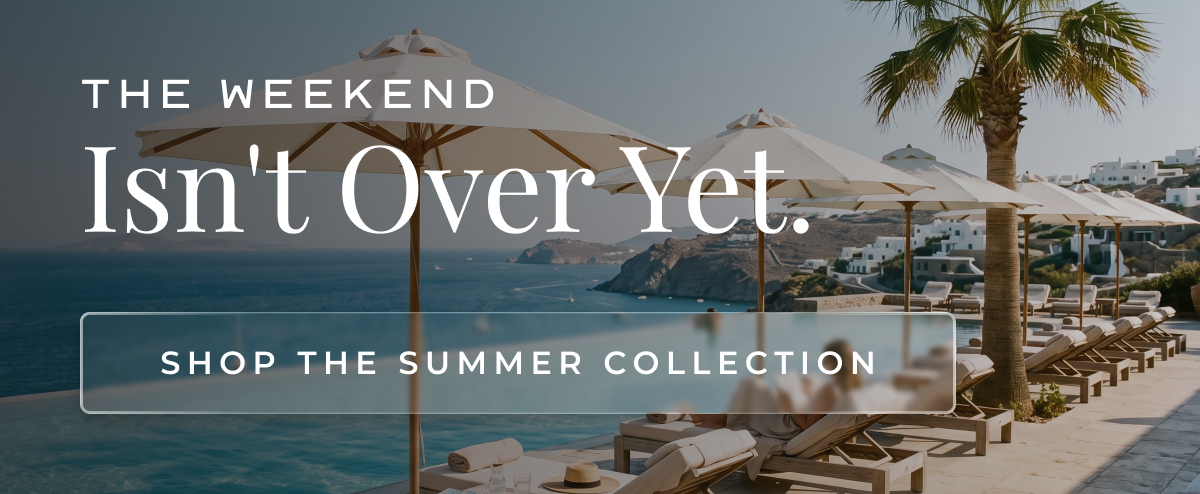 The Weekend Isn't Over Yet. Shop the Summer Collection