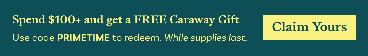 Spend $100+ and get a FREE Caraway Gift