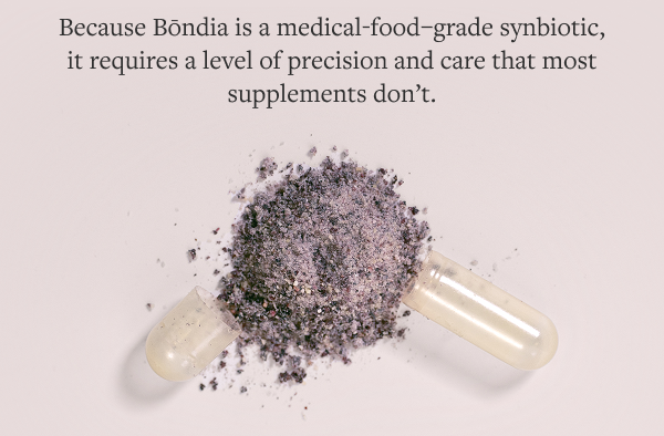 Because Bōndia is a medical-food–grade synbiotic, it requires a level of precision and care that most supplements don’t.