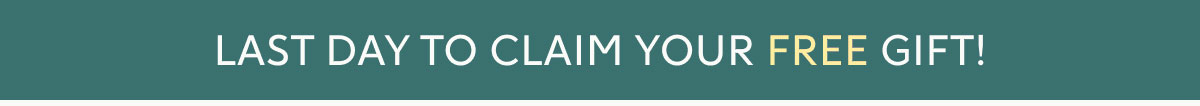 LAST DAY TO CLAIM YOUR FREE GIFT!