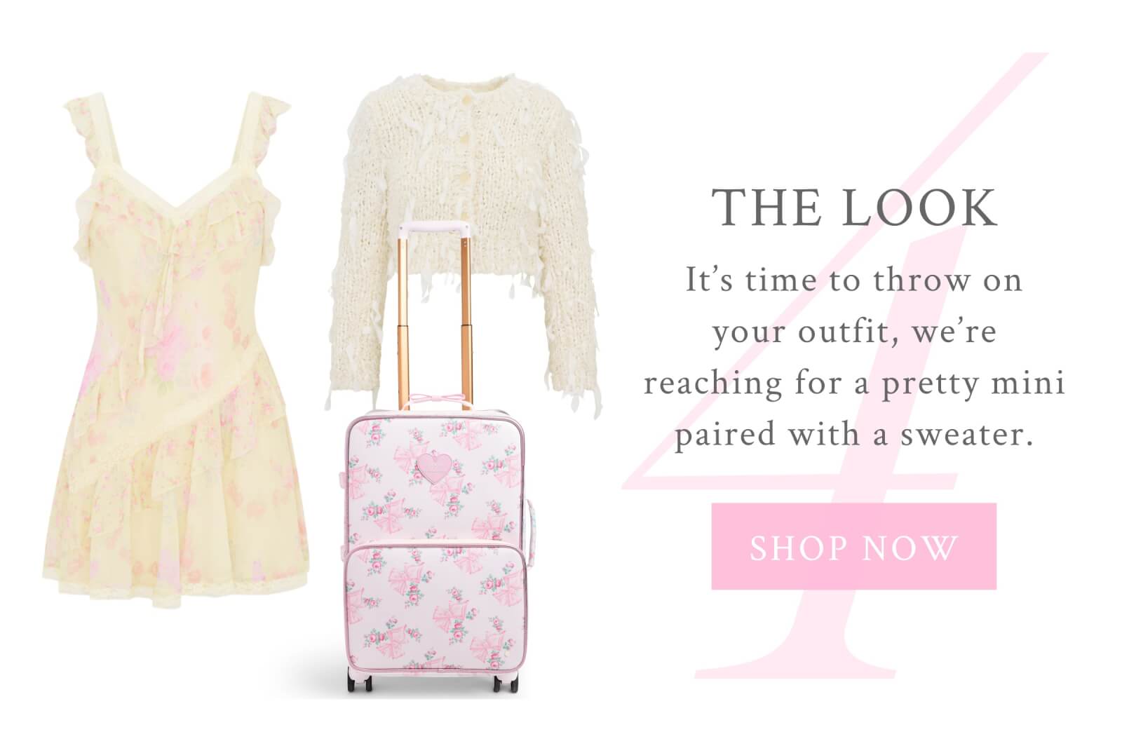 4.  The Look  It’s time to throw on your outfit, we’re reaching for a pretty mini paired with a sweater. <SHOP NOW>