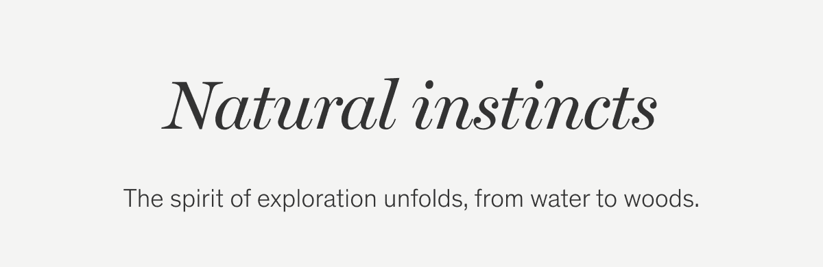 Natural instincts | The spirit of exploration unfolds, from water to woods.