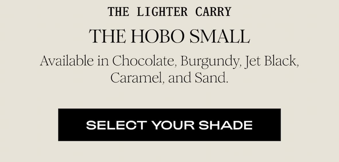 THE LIGHTER CARRY -  THE HOBO SMALL - Available in Chocolate, Burgundy, Jet Black, Caramel, and Sand.  I SELECT YOUR SHADE 