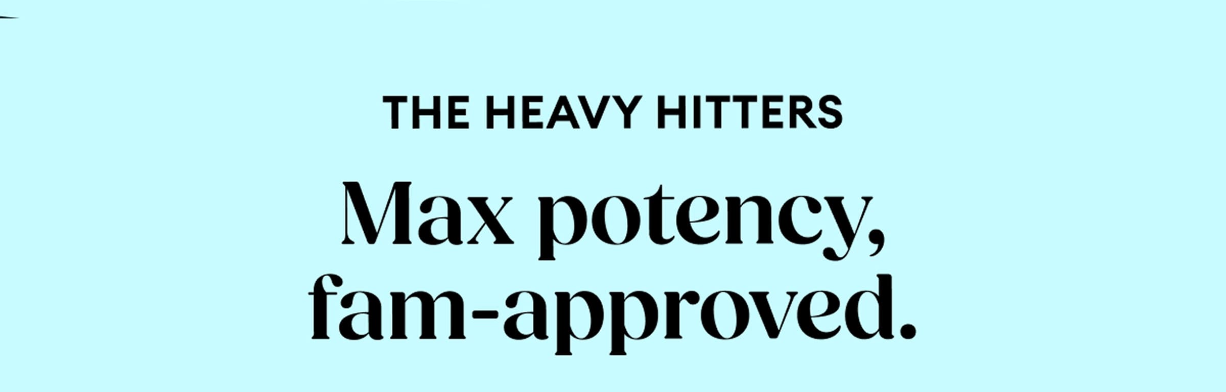The Heavy Hitters | Max potency, fam-approved.