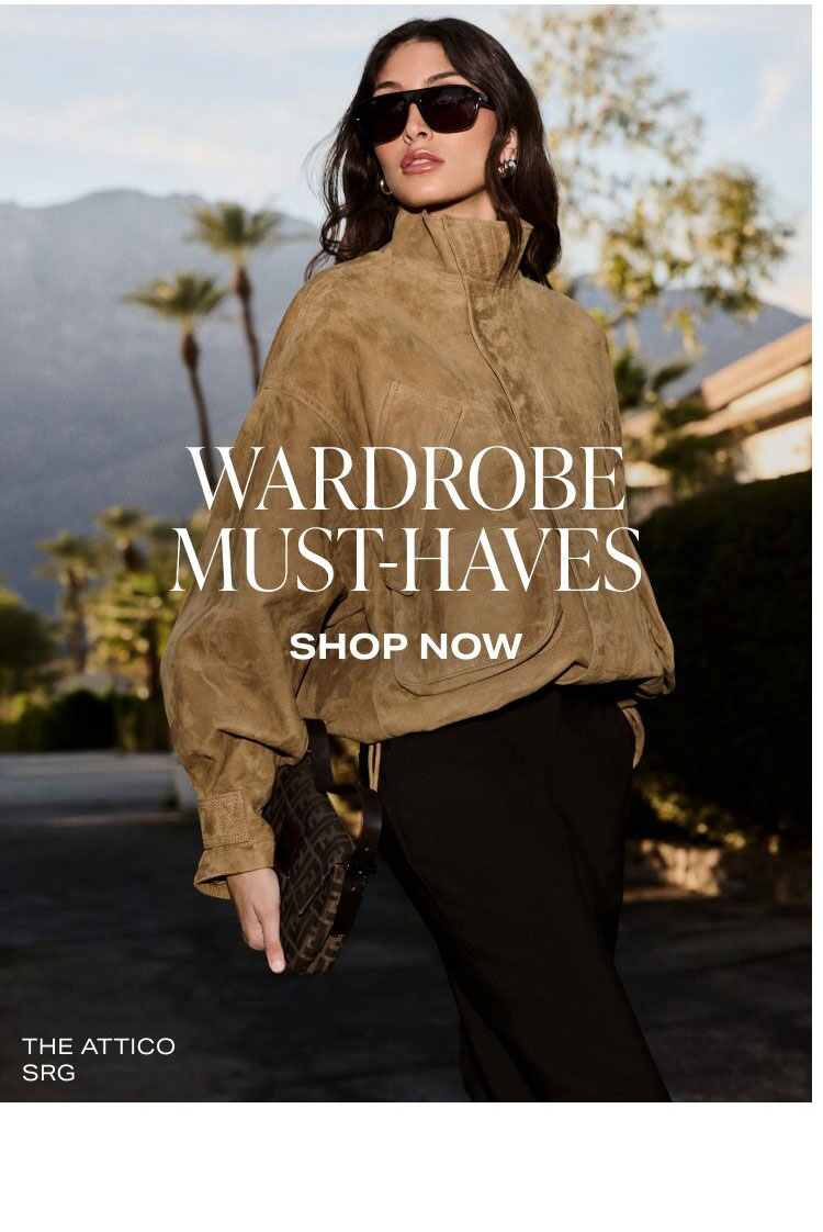 WARDROBE MUST-HAVES. SHOP NOW