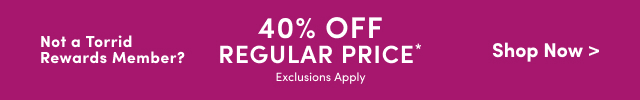 Not A Torrid Rewards Member? | 40% Off Regular Price* | Exclusions Apply | Shop Now >