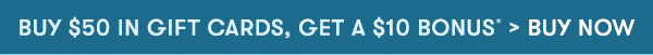 Buy $50 in Gift Cards, Get a $10 Bonus* > Buy Now