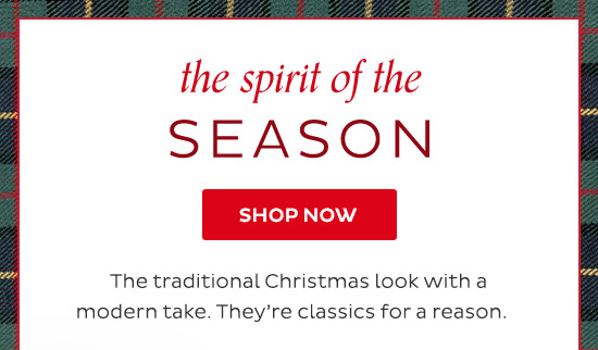 The spirit of the season - Shop Now - The traditional Christmas look with a modern take. They’re classics for a    reason.