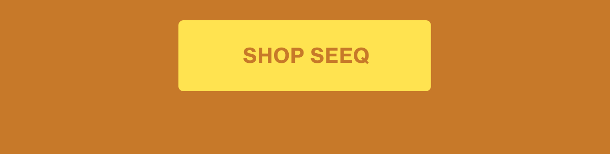 [Click here to SHOP SEEQ]
