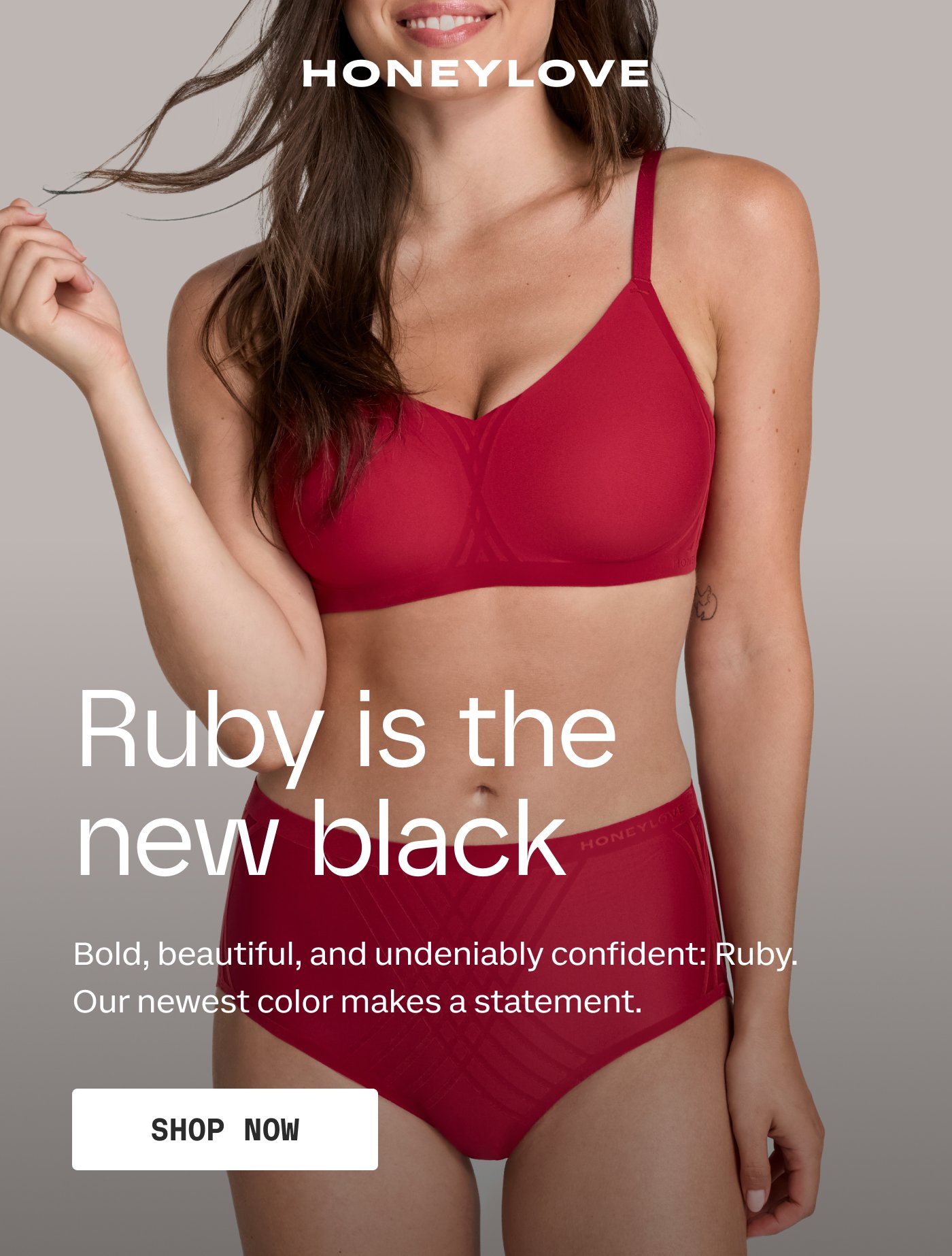 HONEYLOVE | Ruby is the new black | Bold, beautiful, and undeniably confident: Ruby. Our newest color makes a statement. | SHOP NOW