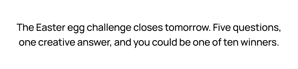 The Easter Egg closes tomorrow