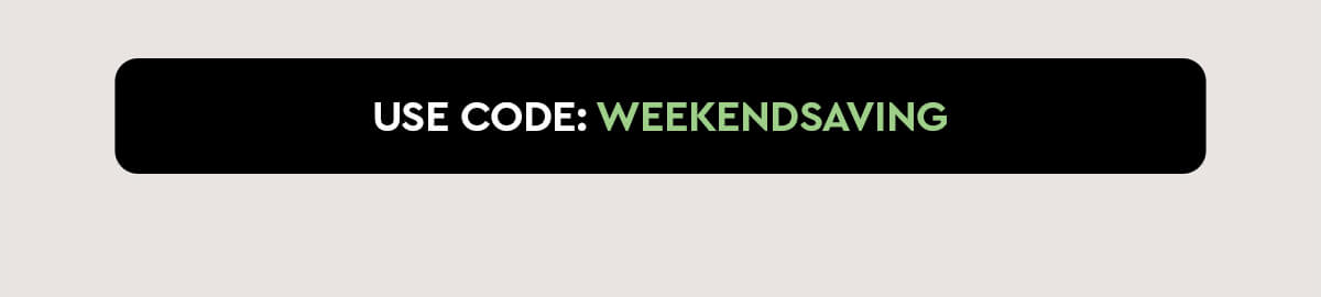 use code: WEEKENDSAVING