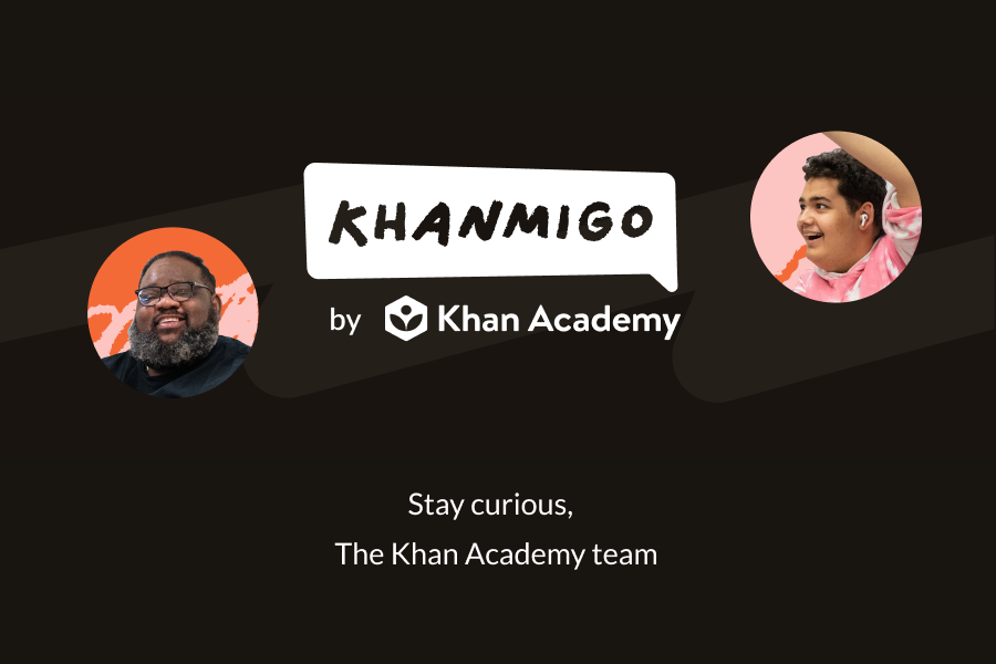 Stay curious, The Khan Academy team