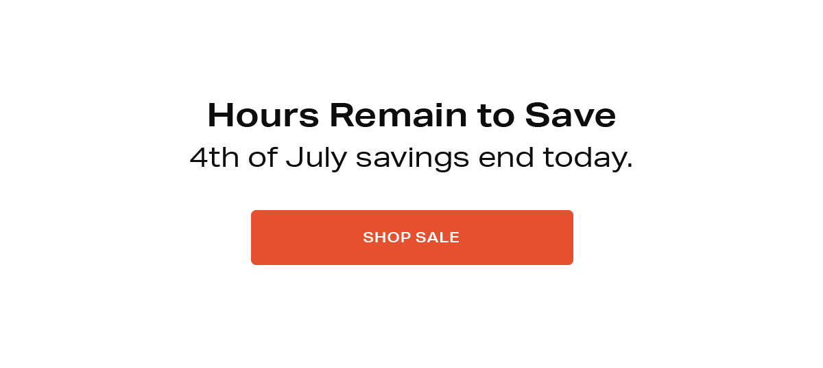 Hours remain to save on our 4th of July Sale - click to shop now