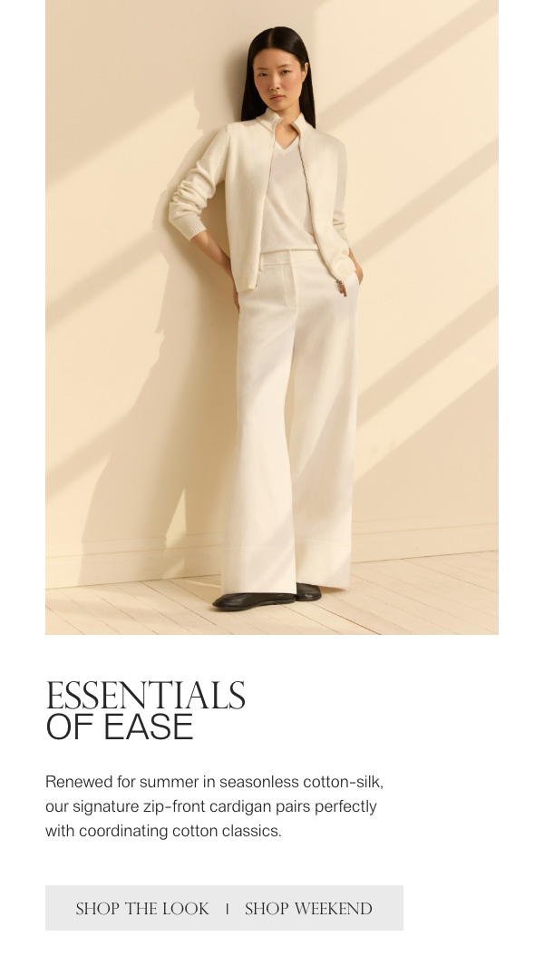 ESSENTIALS OF EASE - Renewed for summer in seasonless cotton-silk, our signature zip-front cardigan pairs perfectly with coordinating cotton classics. - [SHOP THE LOOK] - [SHOP WEEKEND]