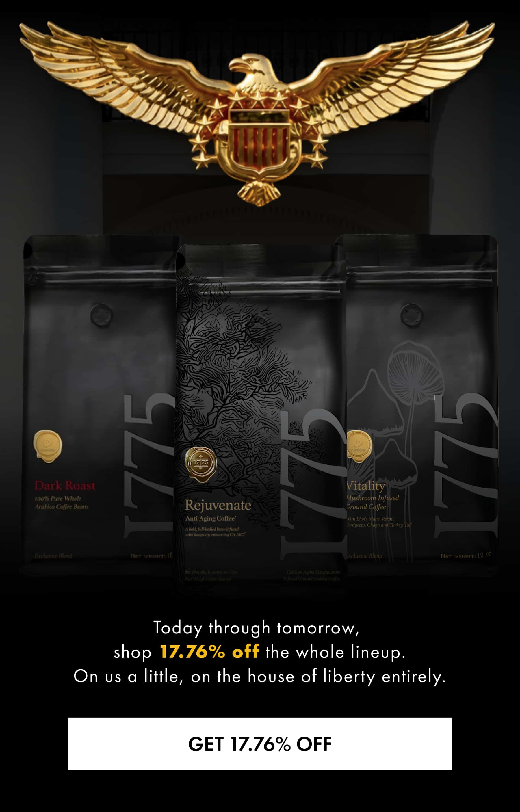 Today through tomorrow,  shop 17.76% off the whole lineup. On us a little, on the house of liberty entirely. GET 17.76% OFF