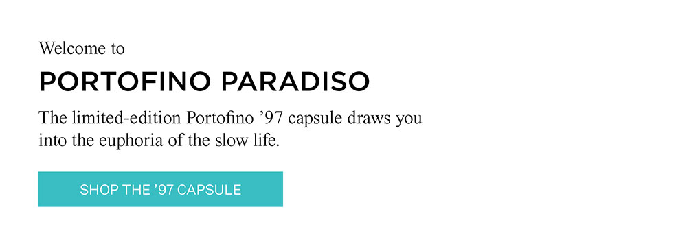 Welcome to PORTOFINO PARADISO The limited-edition Portofino '97 capsule draws you into the euphoria of the slow life. SHOP THE '97 CAPSULE