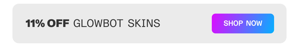 11% off Glowbot Skins