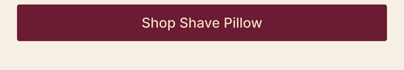 SHOP SHAVE PILLOW