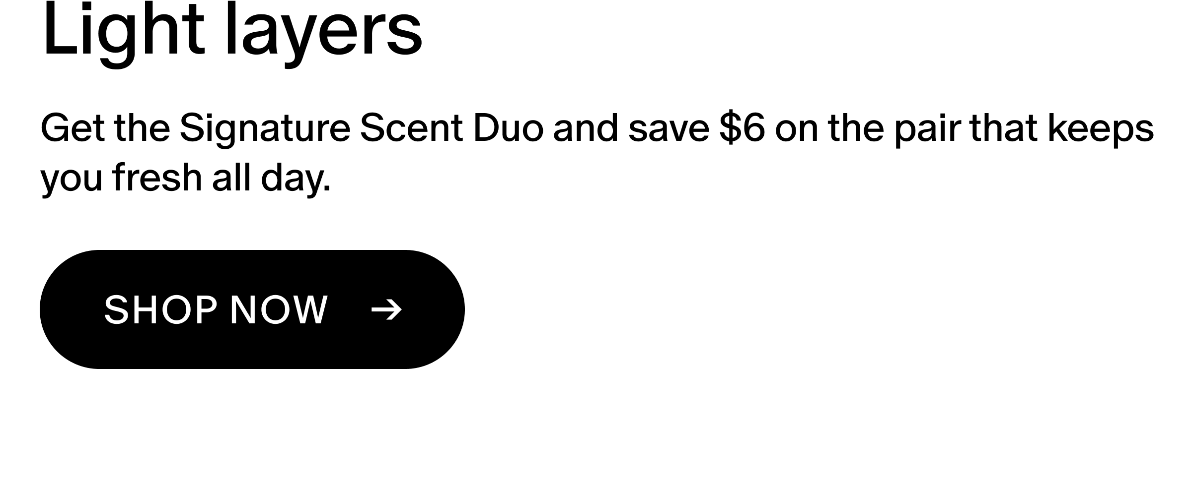 Get the Signature Scent Duo and save $6 on the pair that keeps you fresh all day.