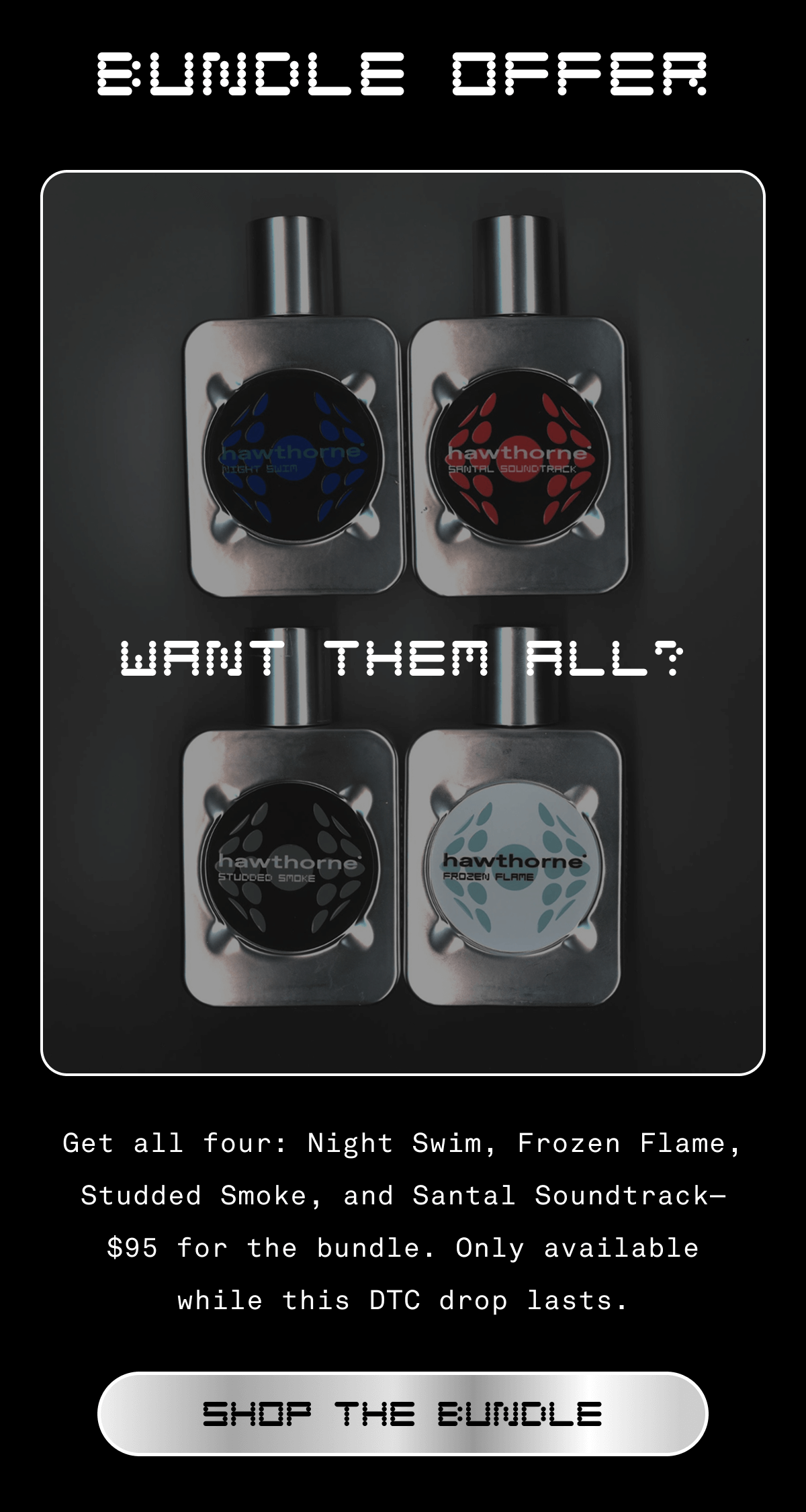 BUNDLE OFFER | Want them all? Get all four: Night Swim, Frozen Flame, Studded Smoke, and Santal Soundtrack—$95 for the bundle. Only available while this DTC drop lasts. SHOP THE BUNDLE 