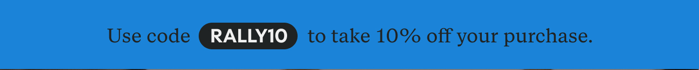 Use code RALLY10 to take 10% off your purchase.