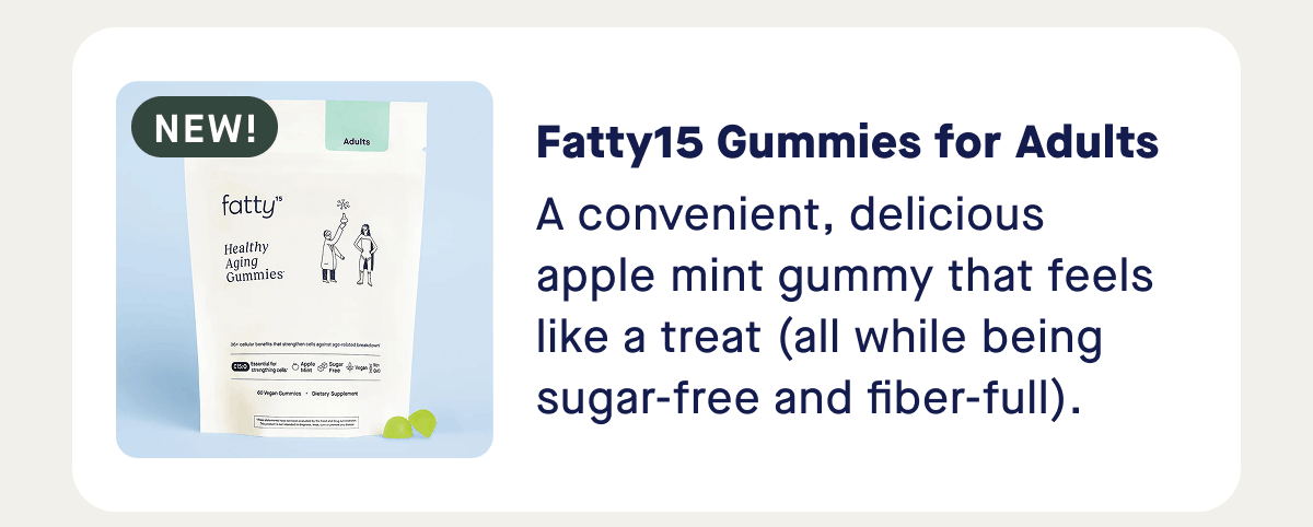 Fatty15 Gummies for Adults | A convenient, delicious apple mint gummy that feels like a treat (all while being sugar-free and fiber-full).