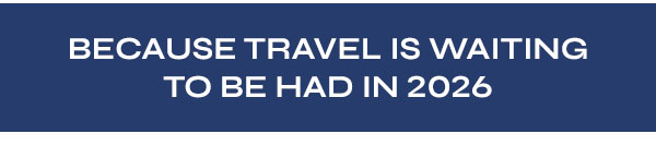 Becuase Travel is waiting to be had in 2026